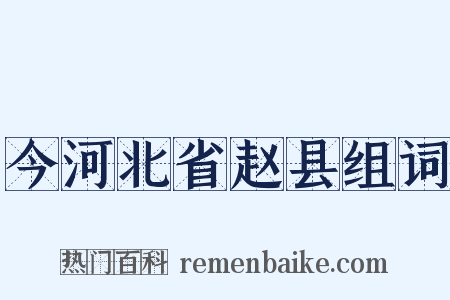 今河北省赵县组词是什么意思的图片